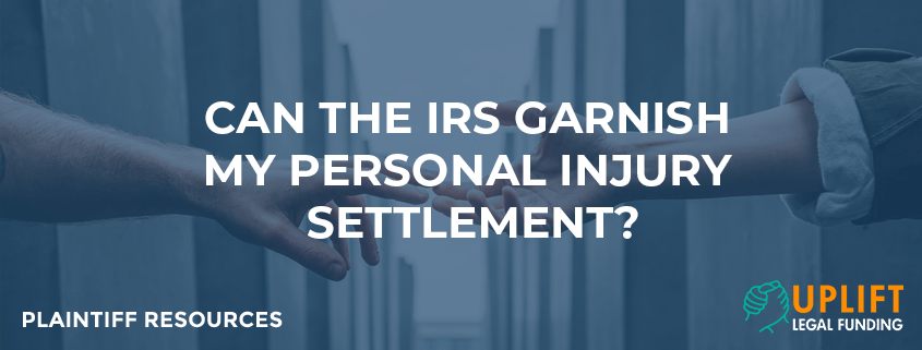 Can The IRS Take My Personal Injury Settlement Uplift Legal Funding